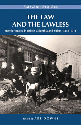 THE LAW AND THE LAWLESS  BRITISH COLUMBIA 1858-1911 Book